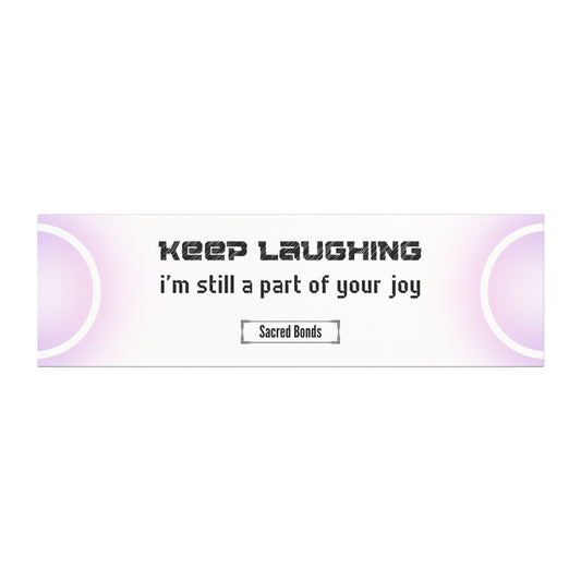 Keep laughing – I’m still part of your joy