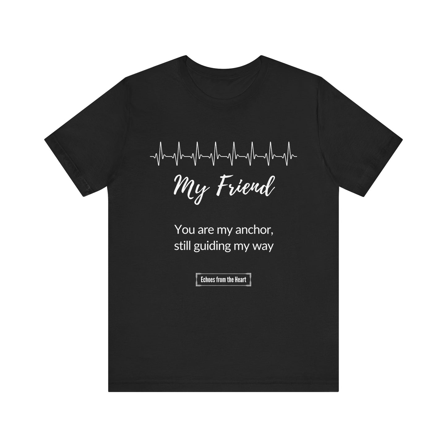 My Friend Memorial T shirt- You are my anchor, still guiding my way