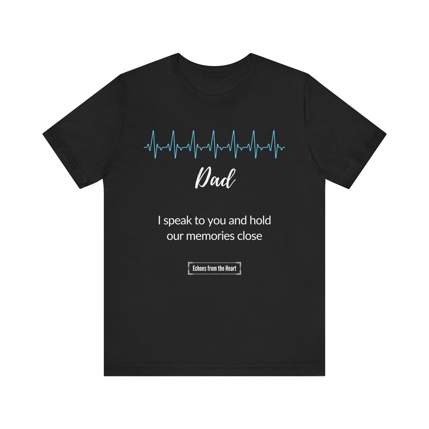 Dad, I speak to you -Memorial Shirt