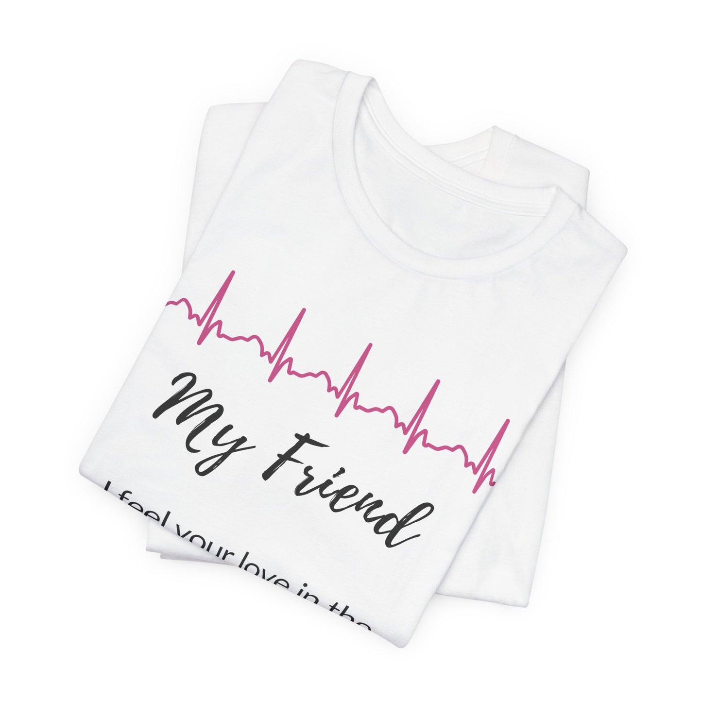 My Friend Memorial T shirt- I feel your love in the quiet moments