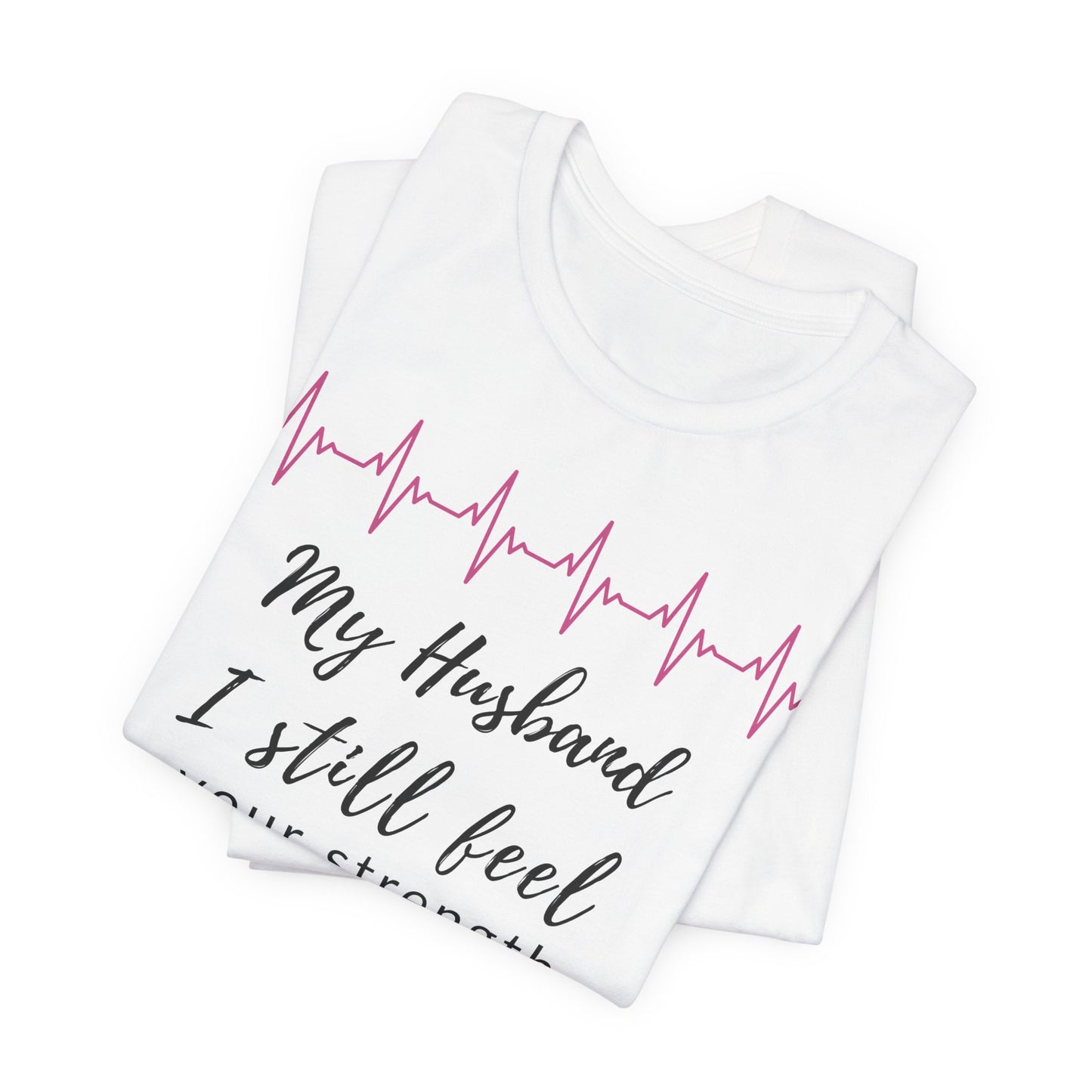 My husband, I still feel your strength guiding me