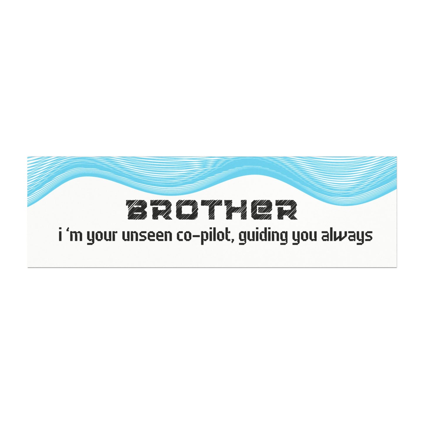 Brother – I’m Your Unseen Co-Pilot, Guiding You Always
