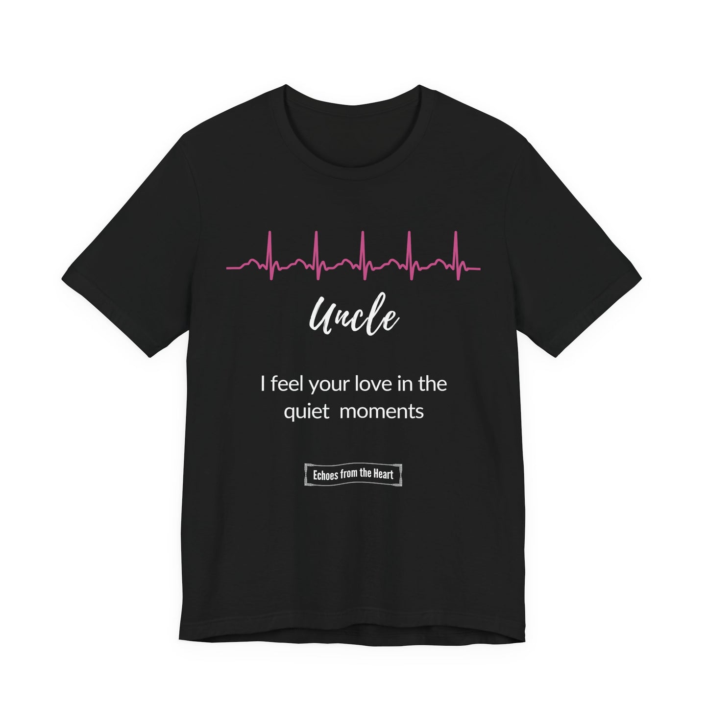 Uncle Memorial T shirt- I Feel Your Love in the Quiet Moments